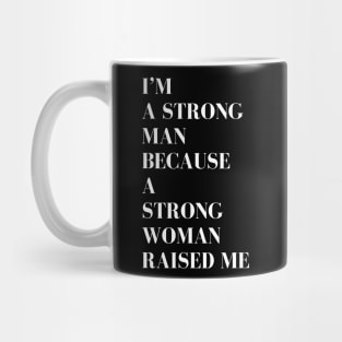 i'm a strong man because a strong woman raised me Mug